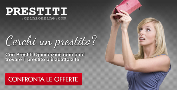 Prestiti opinionZine. Cerchi un prestito? Con Prestiti.Opinionzine.com puoi trovare il prestito pi adatto a te! CONFRONTA LE OFFERTE!
