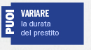 Puoi variare la durata del prestito modificando l'importo della rata (aumentandolo o diminuendolo) si agisce sulla durata del prestito. Aumentando l'importo della rata si avrà la possibilità di diminuire la durata del prestito, diminuendo l'importo, invece, si potrà allungare il periodo